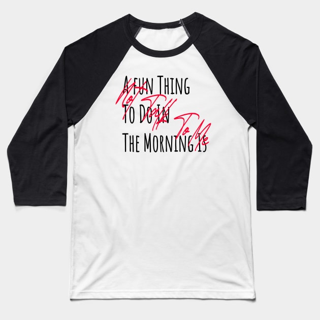 A fun Thing To Do In The Morning Is Not Talk To Me Baseball T-Shirt by ZaikyArt